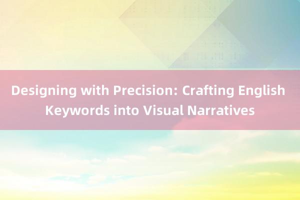 Designing with Precision: Crafting English Keywords into Visual Narratives