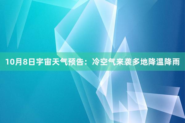 10月8日宇宙天气预告：冷空气来袭多地降温降雨